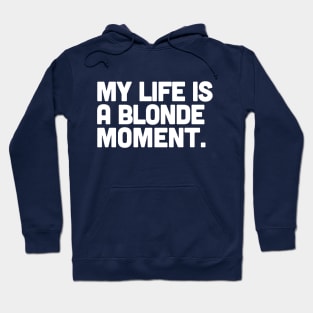 My Life Is A Blonde Moment Hoodie